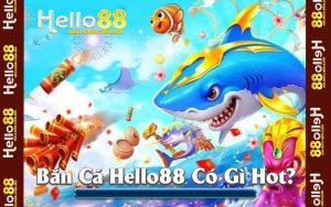 Bắn Cá Hello88 Có Gì Hot?