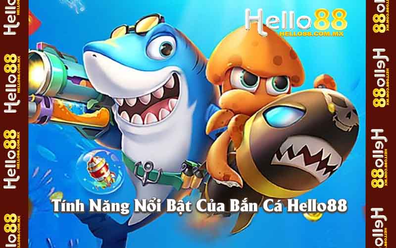 Tính Năng Nổi Bật Của Bắn Cá Hello88