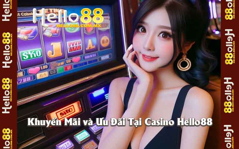 Khuyến Mãi và Ưu Đãi Tại Casino Hello88